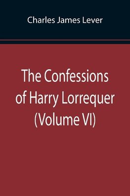 The Confessions of Harry Lorrequer (Volume VI)