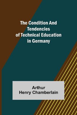 The Condition and Tendencies of Technical Education in Germany