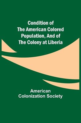 Condition of the American Colored Population, and of the Colony at Liberia