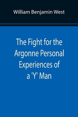 The Fight for the Argonne Personal Experiences of a 'Y' Man