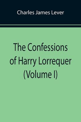 The Confessions of Harry Lorrequer (Volume I)