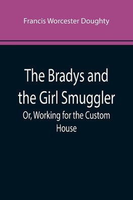 The Bradys and the Girl Smuggler; Or, Working for the Custom House