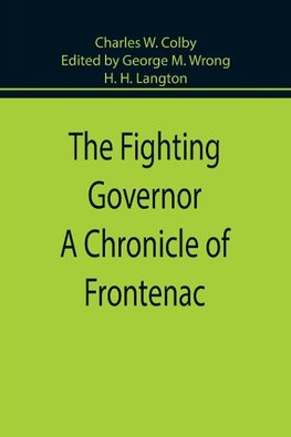 The Fighting Governor A Chronicle of Frontenac