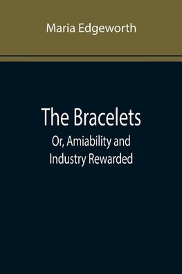 The Bracelets; Or, Amiability and Industry Rewarded