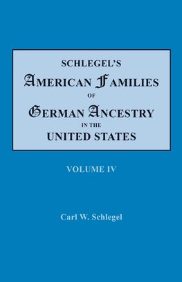 Schlegel's American Families of German Ancestry in the United States. In Four Volumes. Volume IV