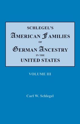 Schlegel's American Families of German Ancestry in the United States. In Four Volumes, Volume III