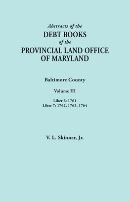 Abstracts of the Debt Books of the Provincial Land Office of Maryland. Baltimore County, Volume III