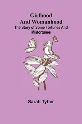 Girlhood and Womanhood; The Story of some Fortunes and Misfortunes