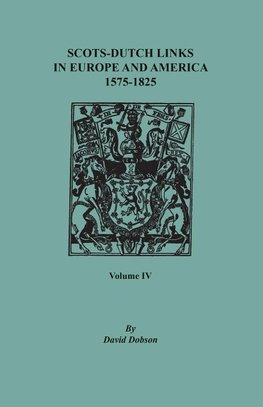 Scots-Dutch Links in Europe and America, 1575-1825. Volume IV