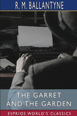 The Garret and the Garden (Esprios Classics)