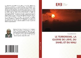 LE TERRORISME, LA GUERRE DE LIBYE, DU SAHEL ET DU MALI