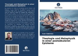 Theologie und Metaphysik in einer postsäkularen Episteme