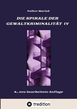 Die Spirale der Gewaltkriminalität IV  /  4., neu bearbeitete Auflage