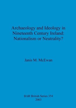 Archaeology and Ideology in Nineteenth Century Ireland - Nationalism or Neutrality?