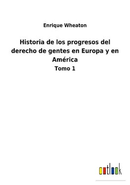 Historia de los progresos del derecho de gentes en Europa y en América