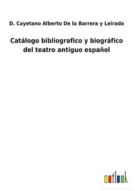 Catálogo bibliografico y biográfico del teatro antiguo español