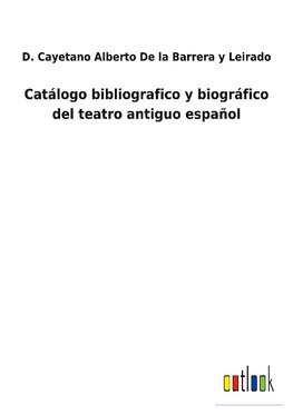 Catálogo bibliografico y biográfico del teatro antiguo español