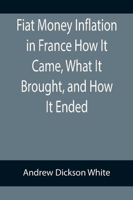 Fiat Money Inflation in France How It Came, What It Brought, and How It Ended