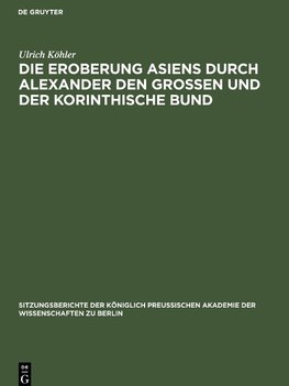 Die Eroberung Asiens durch Alexander den Grossen und der korinthische Bund