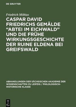 Caspar David Friedrichs Gemälde "Abtei im Eichwald" und die frühe Wirkungsgeschichte der Ruine Eldena bei Greifswald