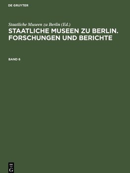 Staatliche Museen zu Berlin. Forschungen und Berichte, Band 6, Staatliche Museen zu Berlin. Forschungen und Berichte Band 6