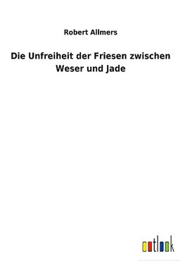 Die Unfreiheit der Friesen zwischen Weser und Jade