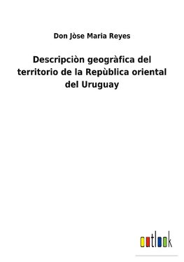 Descripciòn geogràfica del territorio de la Repùblica oriental del Uruguay