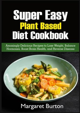 Super Easy Plant Based Diet Cookbook