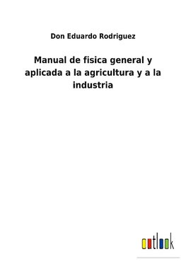 Manual de fisica general y aplicada a la agricultura y a la industria