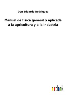 Manual de fisica general y aplicada a la agricultura y a la industria