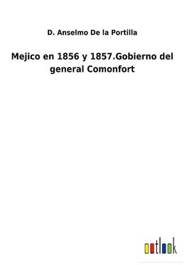 Mejico en 1856 y 1857.Gobierno del general Comonfort