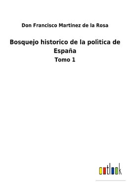 Bosquejo historico de la polìtica de España