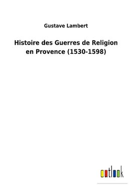 Histoire des Guerres de Religion en Provence (1530-1598)