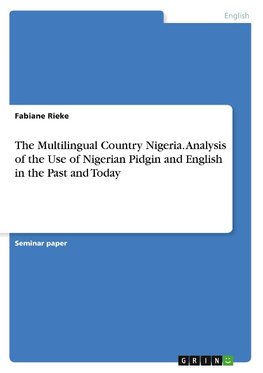 The Multilingual Country Nigeria. Analysis of the Use of Nigerian Pidgin and English in the Past and Today