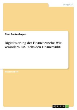 Digitalisierung der Finanzbranche. Wie verändern Fin-Techs den Finanzmarkt?