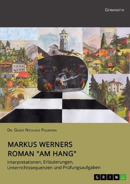 Markus Werners Roman "Am Hang". Interpretationen, Erläuterungen, Unterrichtssequenzen und Prüfungsaufgaben