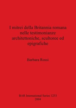 I mitrei della Britannia romana nelle testimonianze architettoniche, scultoree ed epigrafiche