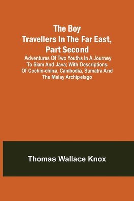 The Boy Travellers in the Far East, Part Second; Adventures of Two Youths in a Journey to Siam and Java; With Descriptions of Cochin-China, Cambodia, Sumatra and the Malay Archipelago