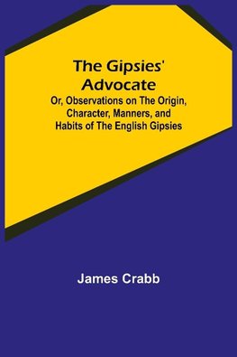 The Gipsies' Advocate; Or, Observations on the Origin, Character, Manners, and Habits of the English Gipsies