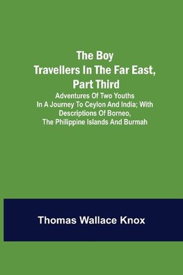 The Boy Travellers in the Far East, Part Third; Adventures of Two Youths in a Journey to Ceylon and India; With Descriptions of Borneo, the Philippine Islands and Burmah