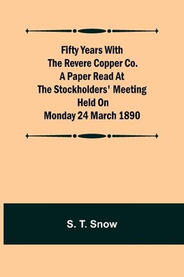 Fifty years with the Revere Copper Co. A Paper Read at the Stockholders' Meeting held on Monday 24 March 1890