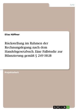 Rückstellung im Rahmen der Rechnungslegung nach dem Handelsgesetzbuch. Eine Fallstudie zur Bilanzierung gemäß § 249 HGB