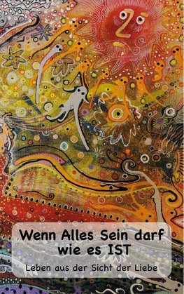 Wenn Alles Sein darf wie es IST...