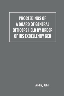 Proceedings of a board of general officers held by order of His Excellency Gen.