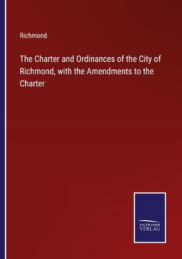 The Charter and Ordinances of the City of Richmond, with the Amendments to the Charter