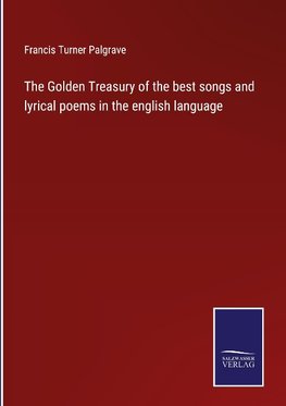 The Golden Treasury of the best songs and lyrical poems in the english language