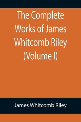 The Complete Works of James Whitcomb Riley (Volume I)