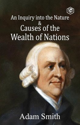 An Inquiry into the Nature and Causes of the Wealth of Nations