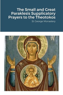 The Small and Great Paraklesis Supplicatory Prayers to the Theotokos