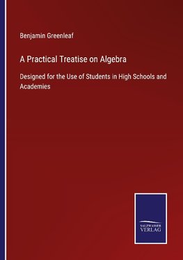 A Practical Treatise on Algebra